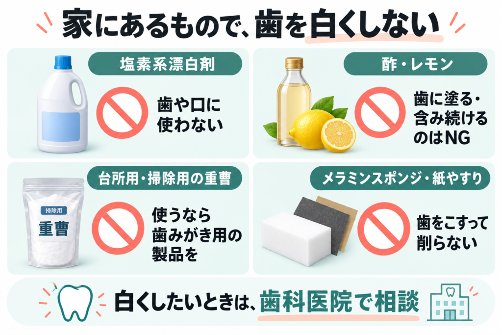 塩素系漂白剤を歯や口に使わない。酢やレモンを歯に塗ったり含み続けたりしない。重曹を使うなら歯みがき用の製品を選び、メラミンスポンジや紙やすりで歯を削らない。